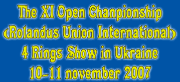 The XI Open Championship (Rolandus Union International), 4 Rings Show in Ukraine, 10-11 november 2007